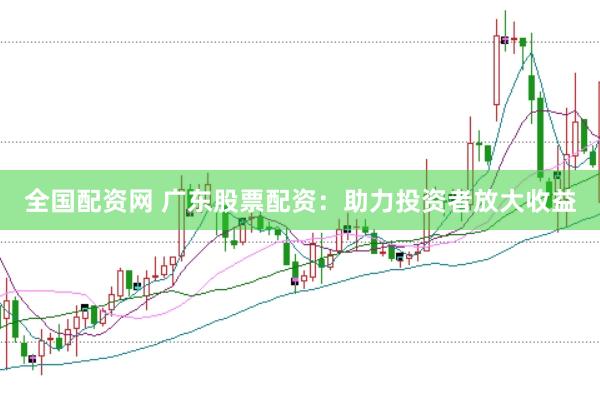 全国配资网 广东股票配资：助力投资者放大收益