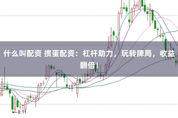 什么叫配资 掼蛋配资：杠杆助力，玩转牌局，收益翻倍！