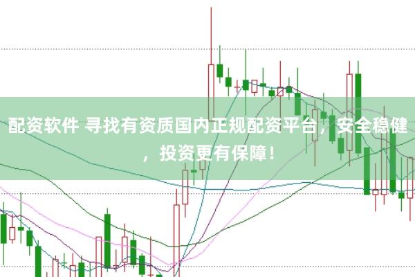 配资软件 寻找有资质国内正规配资平台，安全稳健，投资更有保障！