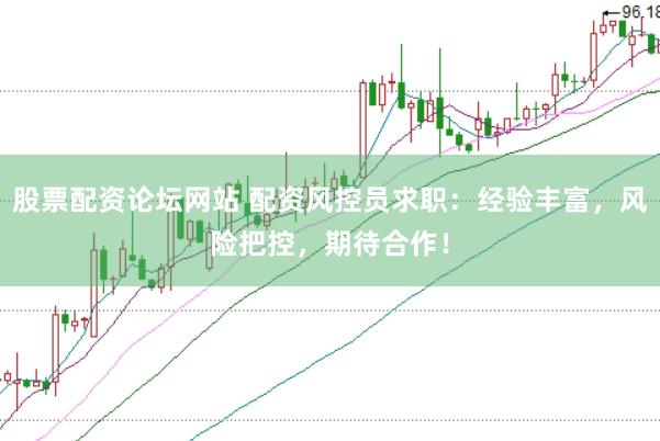 股票配资论坛网站 配资风控员求职：经验丰富，风险把控，期待合作！