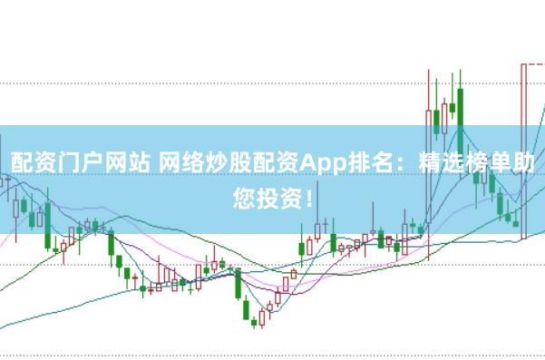 配资门户网站 网络炒股配资App排名：精选榜单助您投资！