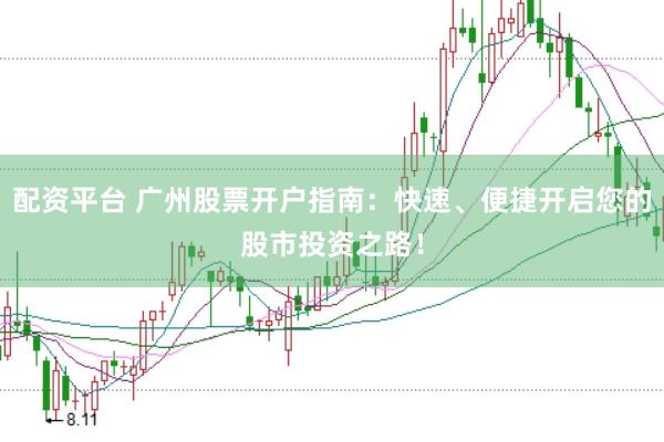 配资平台 广州股票开户指南：快速、便捷开启您的股市投资之路！