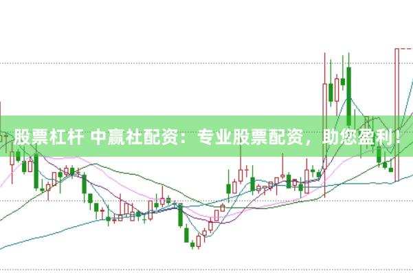 股票杠杆 中赢社配资：专业股票配资，助您盈利！