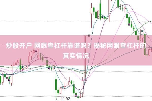 炒股开户 网眼查杠杆靠谱吗？揭秘网眼查杠杆的真实情况