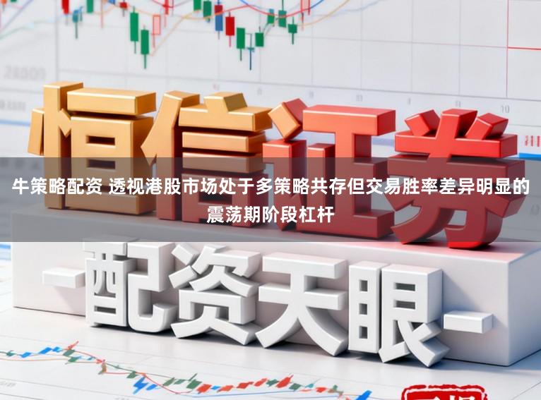 牛策略配资 透视港股市场处于多策略共存但交易胜率差异明显的震荡期阶段杠杆