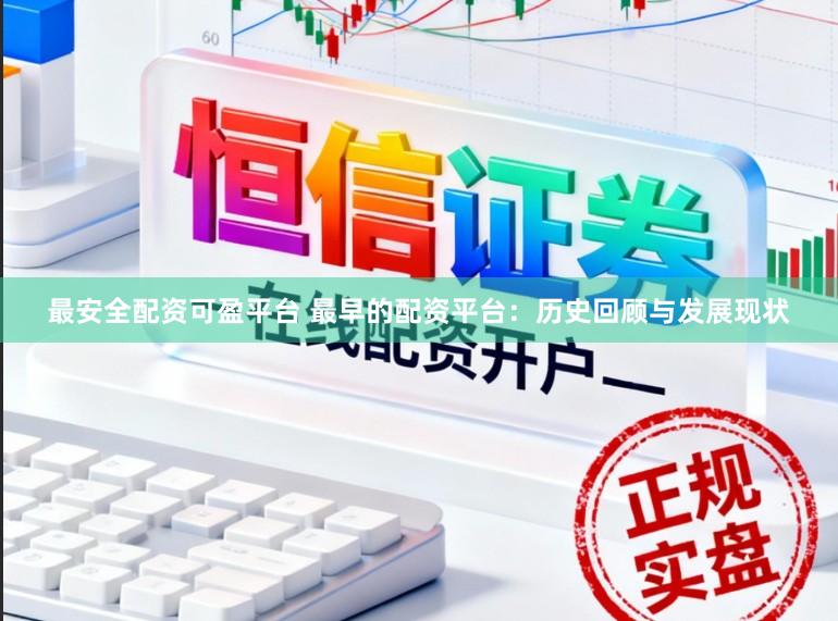 最安全配资可盈平台 最早的配资平台：历史回顾与发展现状