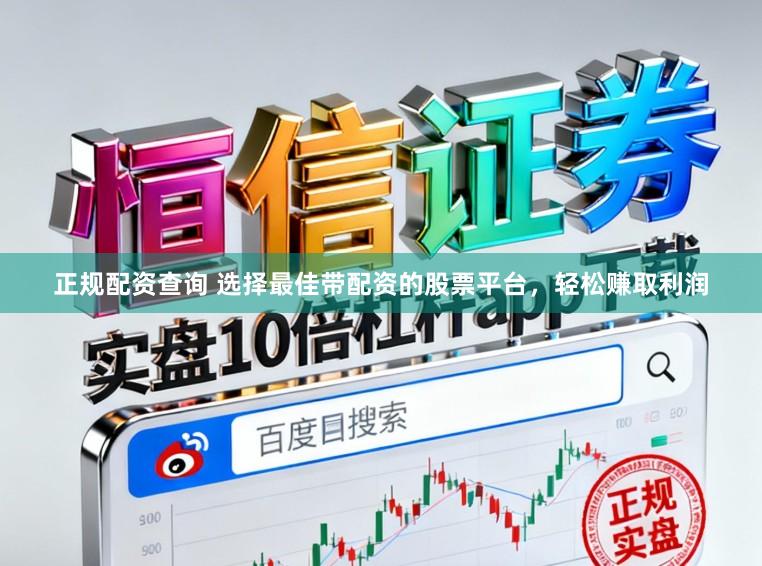 正规配资查询 选择最佳带配资的股票平台，轻松赚取利润