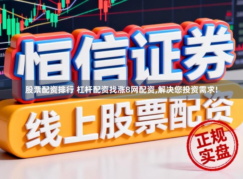 股票配资排行 杠杆配资找涨8网配资，解决您投资需求!