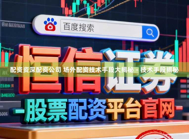 配资资深配资公司 场外配资技术手段大揭秘 - 技术手段揭秘