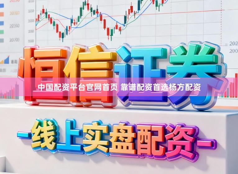 中国配资平台官网首页 靠谱配资首选杨方配资