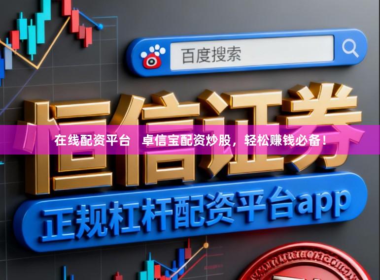 在线配资平台   卓信宝配资炒股，轻松赚钱必备！