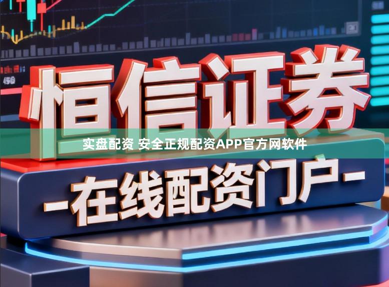实盘配资 安全正规配资APP官方网软件