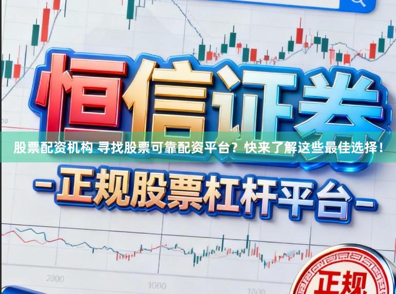 股票配资机构 寻找股票可靠配资平台？快来了解这些最佳选择！