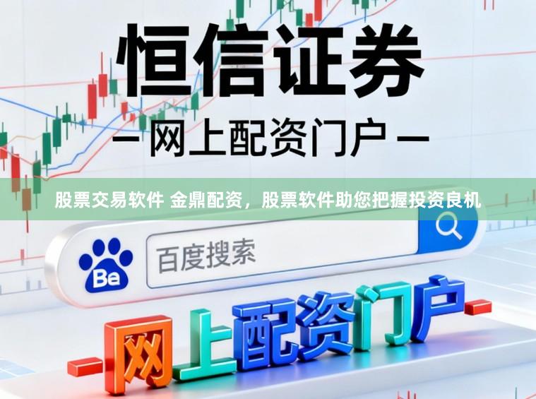 股票交易软件 金鼎配资，股票软件助您把握投资良机