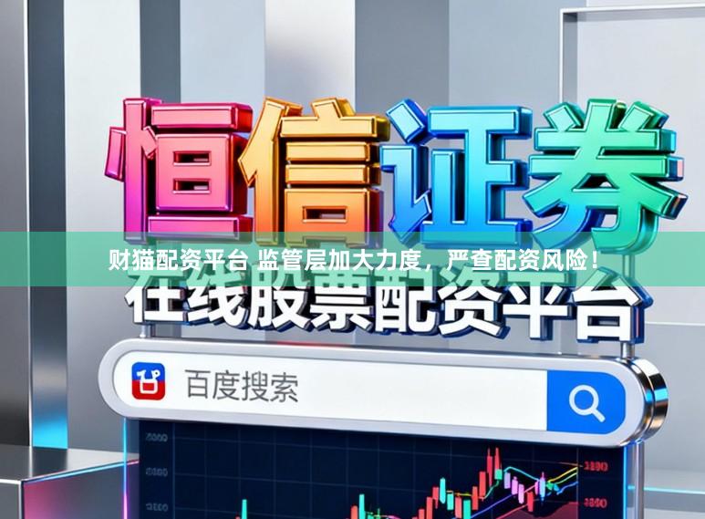 财猫配资平台 监管层加大力度，严查配资风险！