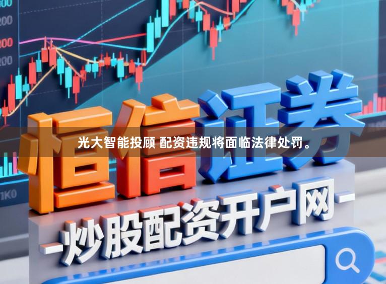 光大智能投顾 配资违规将面临法律处罚。