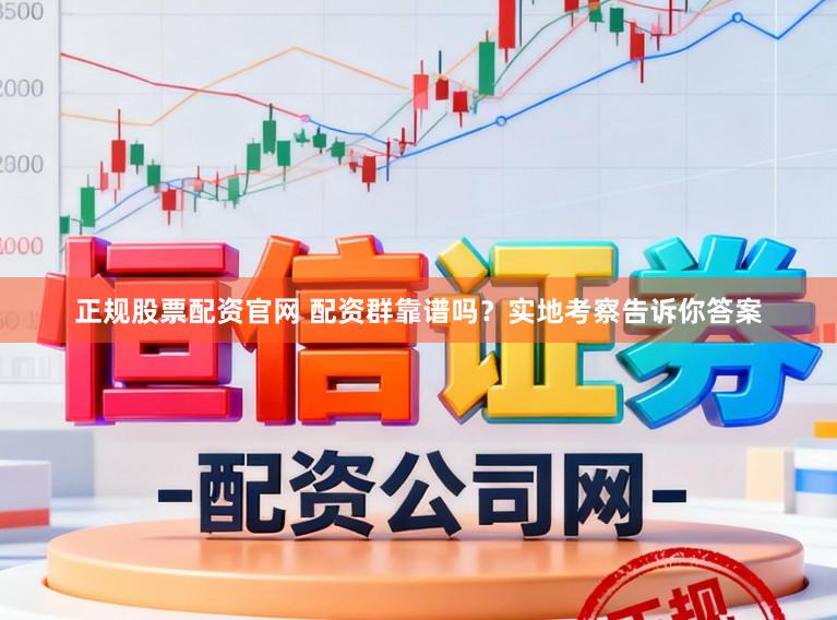 正规股票配资官网 配资群靠谱吗？实地考察告诉你答案